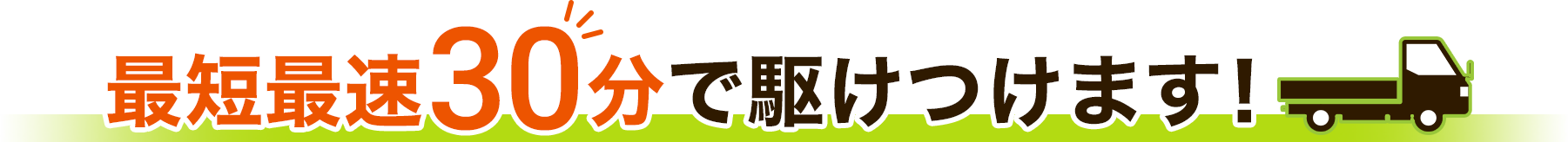 最短最速30分で駆けつけます